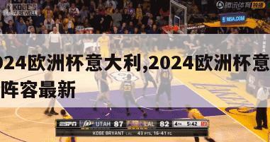 2024欧洲杯意大利,2024欧洲杯意大利阵容最新