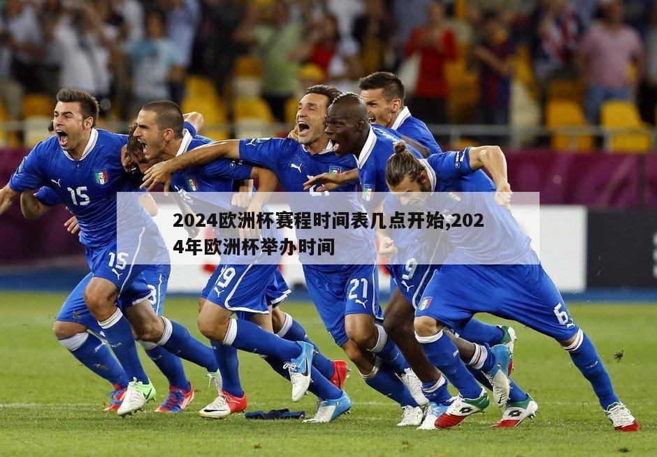 2024欧洲杯赛程时间表几点开始,2024年欧洲杯举办时间