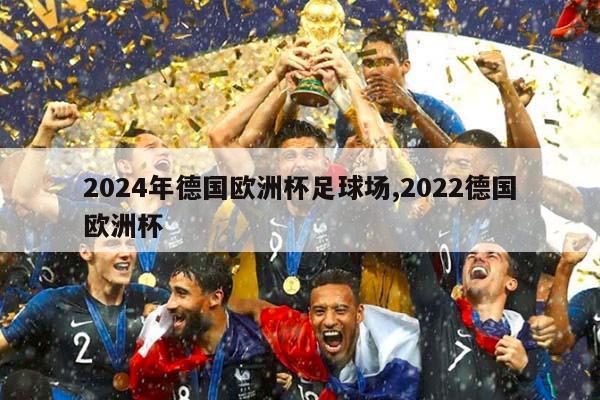 2024年德国欧洲杯足球场,2022德国欧洲杯