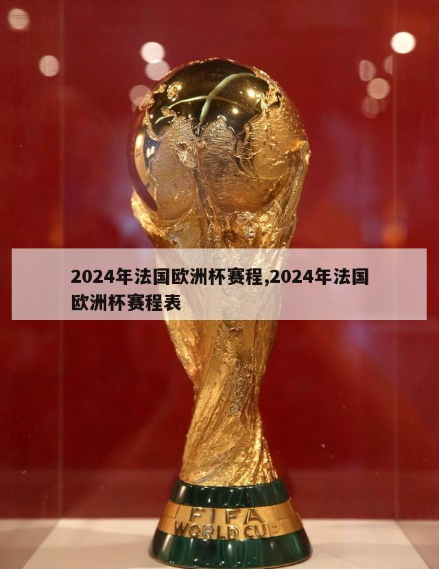 2024年法国欧洲杯赛程,2024年法国欧洲杯赛程表