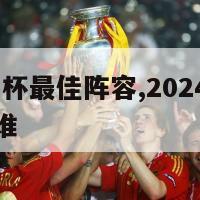 2024欧洲杯最佳阵容,2024欧洲杯最佳阵容是谁