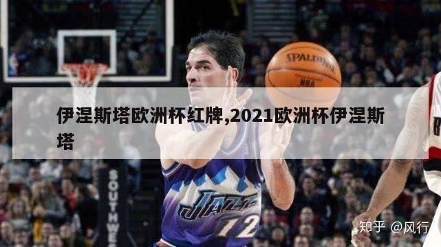 伊涅斯塔欧洲杯红牌,2021欧洲杯伊涅斯塔