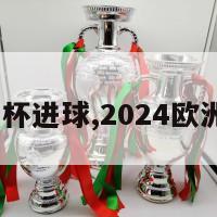 2024欧洲杯进球,2024欧洲杯进球榜