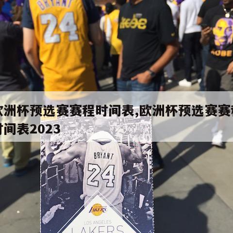 欧洲杯预选赛赛程时间表,欧洲杯预选赛赛程时间表2023