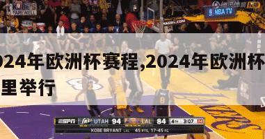 2024年欧洲杯赛程,2024年欧洲杯在哪里举行